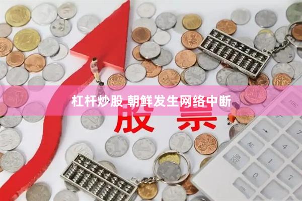 杠杆炒股 朝鲜发生网络中断